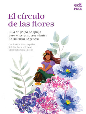 cover image of El círculo de las flores. Guía de grupo de apoyo para mujeres sobrevivientes de violencia de género